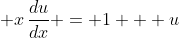 \displaystyle x\,\frac{du}{dx} = 1 + u
