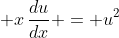 \displaystyle x\,\frac{du}{dx} = u^2