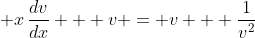 \displaystyle x\,\frac{dv}{dx} + v = v + \frac{1}{v^2}