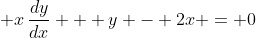 \displaystyle x\,\frac{dy}{dx} + y - 2x = 0