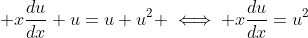 \displaystyle x\frac{du}{dx}+u=u+u^2 \iff x\frac{du}{dx}=u^2