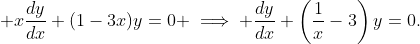 \displaystyle x\frac{dy}{dx}+(1-3x)y=0 \implies \frac{dy}{dx}+\left(\frac{1}{x}-3\right)y=0.