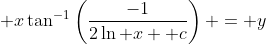 \displaystyle x\tan^{-1}\left(\frac{-1}{2\ln x+ c}\right) = y