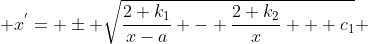 \displaystyle x^{'}= \pm \sqrt{\frac{2 k_{1}}{x-a} - \frac{2 k_{2}}{x} + c_{1}} 