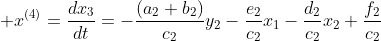 \displaystyle x^{(4)}=\frac{dx_3}{dt}=-\frac{(a_2+b_2)}{c_2}y_2-\frac{e_2}{c_2}x_1-\frac{d_2}{c_2}x_2+\frac{f_2}{c_2}