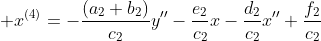 \displaystyle x^{(4)}=-\frac{(a_2+b_2)}{c_2}y''-\frac{e_2}{c_2}x-\frac{d_2}{c_2}x''+\frac{f_2}{c_2}