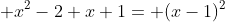 \displaystyle x^{2}-2 x+1= (x-1)^{2}