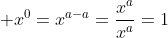 \displaystyle x^0=x^{a-a}=\frac{x^a}{x^a}=1