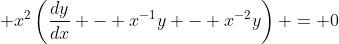 \displaystyle x^2\left(\frac{dy}{dx} - x^{-1}y - x^{-2}y\right) = 0
