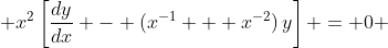 \displaystyle x^2\left[\frac{dy}{dx} - (x^{-1} + x^{-2})\,y\right] = 0 