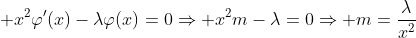 \displaystyle x^2\varphi'(x)-\lambda\varphi(x)=0\Rightarrow x^2m-\lambda=0\Rightarrow m=\frac{\lambda}{x^2}