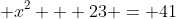 \displaystyle x^2 + 23 = 41