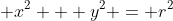 \displaystyle x^2 + y^2 = r^2
