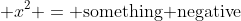 \displaystyle x^2 = \textrm{something negative}