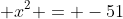 \displaystyle x^2 = -51