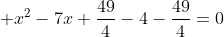 \displaystyle x^2-7x+\frac{49}{4}-4-\frac{49}{4}=0