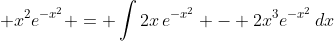 \displaystyle x^2e^{-x^2} = \int{2x\,e^{-x^2} - 2x^3e^{-x^2}\,dx}