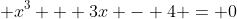 \displaystyle x^3 + 3x - 4 = 0
