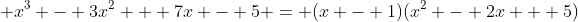 \displaystyle x^3 - 3x^2 + 7x - 5 = (x - 1)(x^2 - 2x + 5)