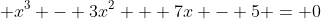 \displaystyle x^3 - 3x^2 + 7x - 5 = 0