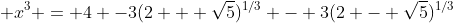 \displaystyle x^3 = 4 -3(2 + \sqrt{5})^{1/3} - 3(2 - \sqrt{5})^{1/3}