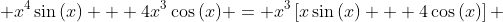 \displaystyle x^4\sin{(x)} + 4x^3\cos{(x)} = x^3\left[x\sin{(x)} + 4\cos{(x)}\right] 