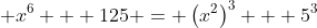 \displaystyle x^6 + 125 = \left(x^2\right)^3 + 5^3