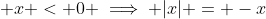 \displaystyle x < 0 \implies |x| = -x