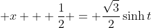\displaystyle x + \frac{1}{2} = \frac{\sqrt{3}}{2}\sinh{t}
