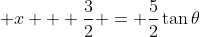 \displaystyle x + \frac{3}{2} = \frac{5}{2}\tan{\theta}