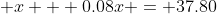 \displaystyle x + 0.08x = 37.80