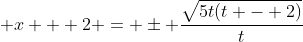 \displaystyle x + 2 = \pm \frac{\sqrt{5t(t - 2)}}{t}