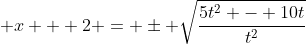 \displaystyle x + 2 = \pm \sqrt{\frac{5t^2 - 10t}{t^2}}