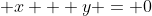 \displaystyle x + y = 0