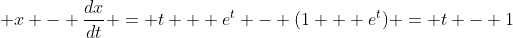 \displaystyle x - \frac{dx}{dt} = t + e^t - (1 + e^t) = t - 1