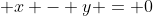\displaystyle x - y = 0