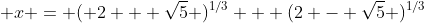 \displaystyle x = ( 2 + \sqrt{5} )^{1/3} + (2 - \sqrt{5} )^{1/3}