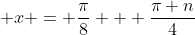 \displaystyle x = \frac{\pi}{8} + \frac{\pi n}{4}