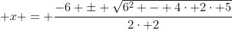 \displaystyle x = \frac{-6 \pm \sqrt{6^2 - 4\cdot 2\cdot 5}}{2\cdot 2}