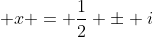 \displaystyle x = \frac{1}{2} \pm i