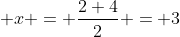 \displaystyle x = \frac{2+4}{2} = 3