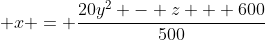 \displaystyle x = \frac{20y^2 - z + 600}{500}