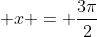 \displaystyle x = \frac{3\pi}{2}