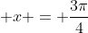 \displaystyle x = \frac{3\pi}{4}