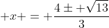\displaystyle x = \frac{4\pm \sqrt{13}}{3}