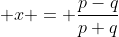 \displaystyle x = \frac{p-q}{p+q}