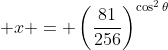 \displaystyle x = \left(\frac{81}{256}\right)^{\cos^2{\theta}}