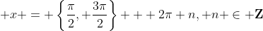 \displaystyle x = \left\{\frac{\pi}{2}, \frac{3\pi}{2}\right\} + 2\pi n, n \in \mathbf{Z}