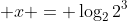 \displaystyle x = \log_22^3