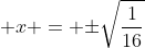 \displaystyle x = \mathbf{\pm}\sqrt{\frac{1}{16}}